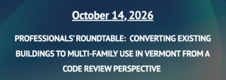 BSAVT Presents PROFESSIONALS ROUNDTABLE  CONVERTING EXISTING BUILDINGS TO MULTI-FAMILY USE IN VERMONT FROM A CODE REVIEW PE